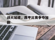 爱游戏.爱中国-关于战火延续，西甲比赛争夺加剧的信息